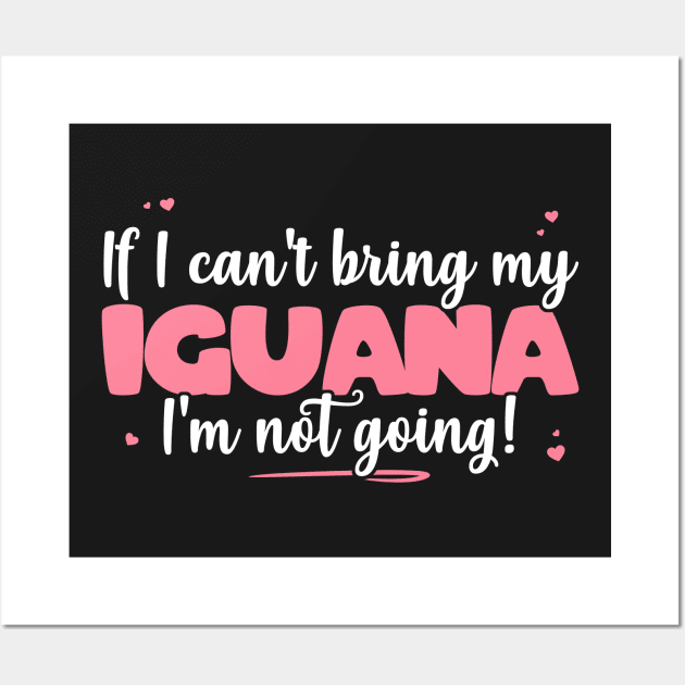 If I Can't Bring My Iguana I'm Not Going - Cute Iguana Lover graphic Wall Art by theodoros20
